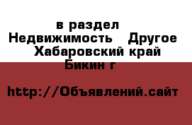  в раздел : Недвижимость » Другое . Хабаровский край,Бикин г.